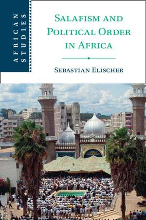 Salafism and Political Order in Africa de Sebastian Elischer