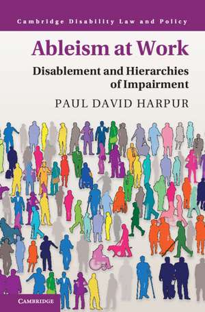 Ableism at Work: Disablement and Hierarchies of Impairment de Paul David Harpur