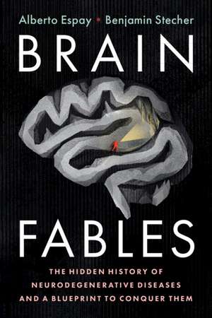 Brain Fables: The Hidden History of Neurodegenerative Diseases and a Blueprint to Conquer Them de Alberto Espay