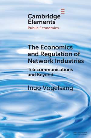 The Economics and Regulation of Network Industries: Telecommunications and Beyond de Ingo Vogelsang