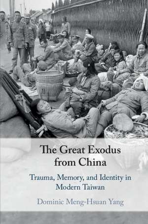 The Great Exodus from China: Trauma, Memory, and Identity in Modern Taiwan de Dominic Meng-Hsuan Yang