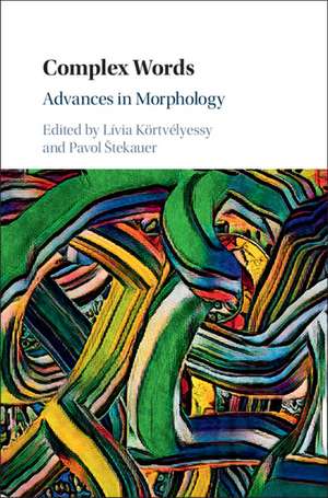 Complex Words: Advances in Morphology de Lívia Körtvélyessy