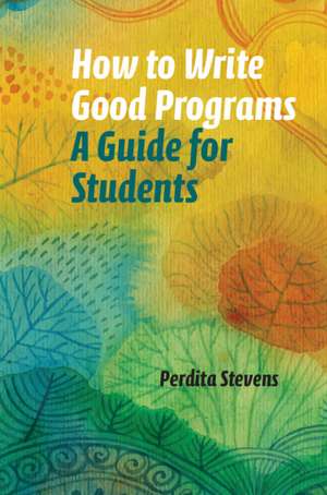 How to Write Good Programs: A Guide for Students de Perdita Stevens