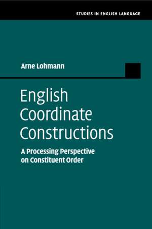 English Coordinate Constructions: A Processing Perspective on Constituent Order de Arne Lohmann