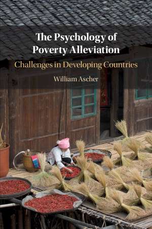 The Psychology of Poverty Alleviation: Challenges in Developing Countries de William Ascher