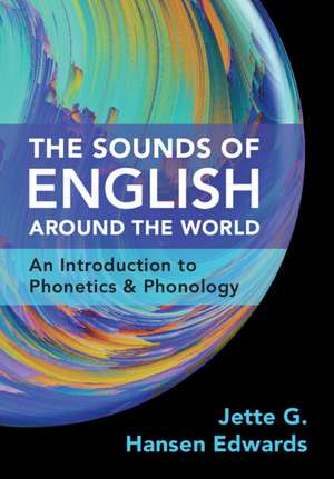 The Sounds of English Around the World: An Introduction to Phonetics and Phonology de Jette G. Hansen Edwards