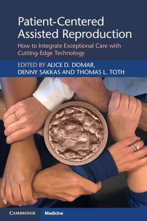 Patient-Centered Assisted Reproduction: How to Integrate Exceptional Care with Cutting-Edge Technology de Alice D. Domar