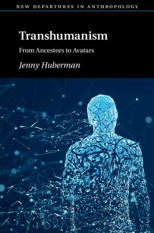 Transhumanism: From Ancestors to Avatars de Jennifer Huberman