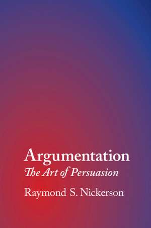 Argumentation: The Art of Persuasion de Raymond S. Nickerson