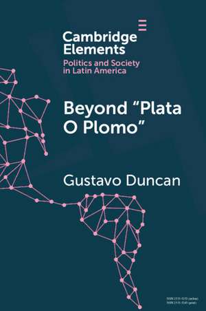 Beyond 'plata o plomo': Drugs and State Reconfiguration in Colombia de Gustavo Duncan