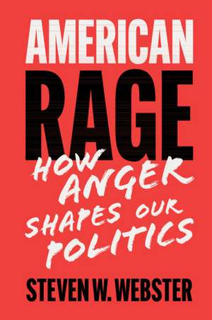 American Rage: How Anger Shapes Our Politics de Steven W. Webster