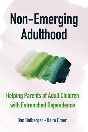 Non-Emerging Adulthood: Helping Parents of Adult Children with Entrenched Dependence de Dan Dulberger