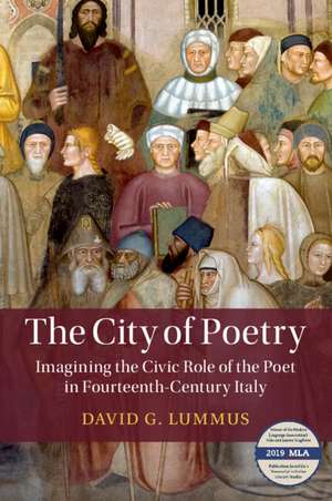 The City of Poetry: Imagining the Civic Role of the Poet in Fourteenth-Century Italy de David G. Lummus