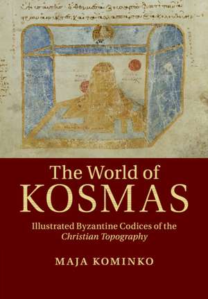 The World of Kosmas: Illustrated Byzantine Codices of the Christian Topography de Maja Kominko