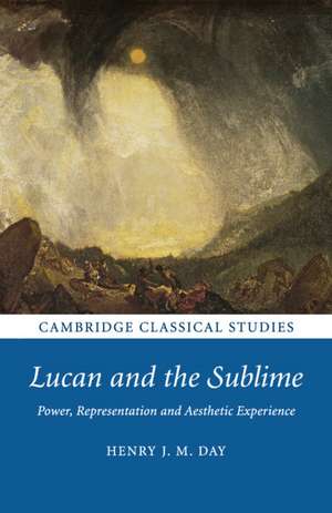 Lucan and the Sublime: Power, Representation and Aesthetic Experience de Henry J. M. Day