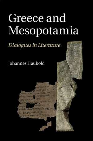 Greece and Mesopotamia: Dialogues in Literature de Johannes Haubold