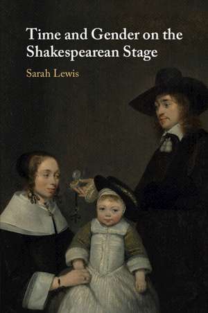 Time and Gender on the Shakespearean Stage de Sarah Lewis