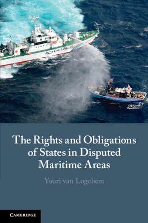 The Rights and Obligations of States in Disputed Maritime Areas de Youri van Logchem