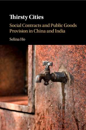 Thirsty Cities: Social Contracts and Public Goods Provision in China and India de Selina Ho