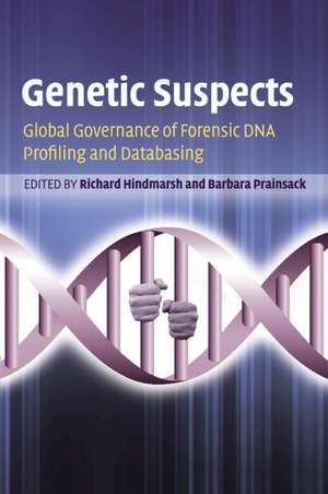 Genetic Suspects: Global Governance of Forensic DNA Profiling and Databasing de Richard Hindmarsh