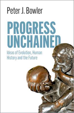 Progress Unchained: Ideas of Evolution, Human History and the Future de Peter J. Bowler