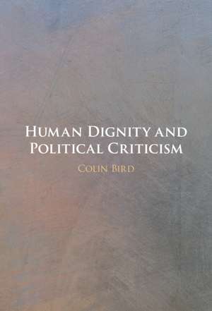 Human Dignity and Political Criticism de Colin Bird