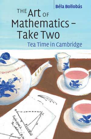 The Art of Mathematics – Take Two: Tea Time in Cambridge de Béla Bollobás