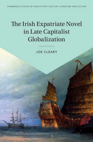 The Irish Expatriate Novel in Late Capitalist Globalization de Joe Cleary