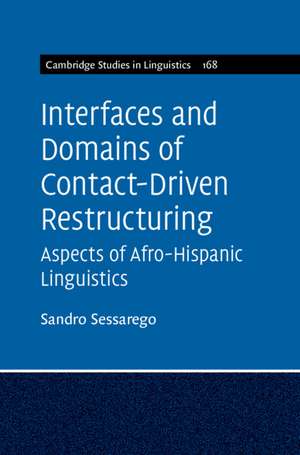 Interfaces and Domains of Contact-Driven Restructuring: Volume 168: Aspects of Afro-Hispanic Linguistics de Sandro Sessarego