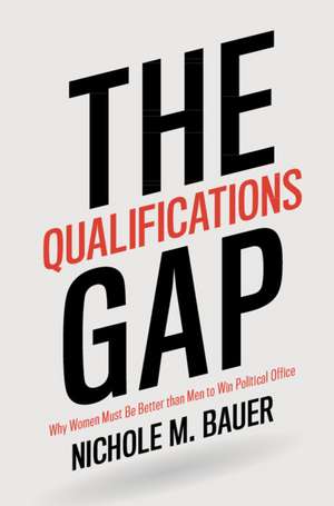 The Qualifications Gap: Why Women Must Be Better than Men to Win Political Office de Nichole M. Bauer