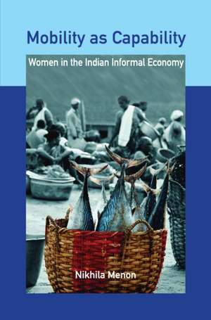 Mobility as Capability: Women in the Indian Informal Economy de Nikhila Menon