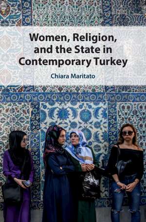 Women, Religion, and the State in Contemporary Turkey de Chiara Maritato