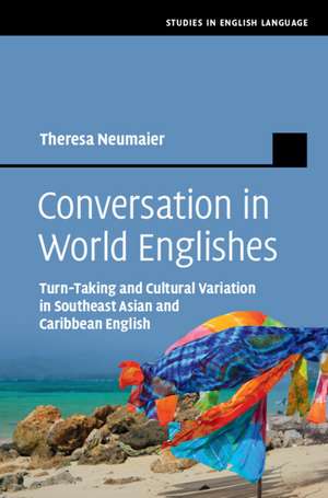 Conversation in World Englishes: Turn-Taking and Cultural Variation in Southeast Asian and Caribbean English de Theresa Neumaier