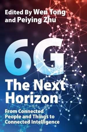 6G: The Next Horizon: From Connected People and Things to Connected Intelligence de Wen Tong