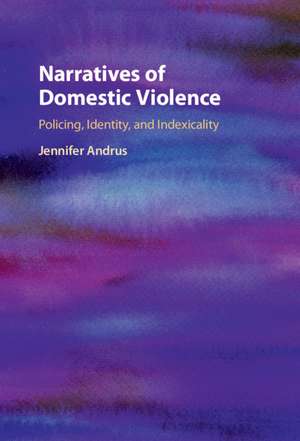 Narratives of Domestic Violence: Policing, Identity, and Indexicality de Jennifer Andrus