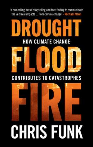 Drought, Flood, Fire: How Climate Change Contributes to Catastrophes de Chris C. Funk