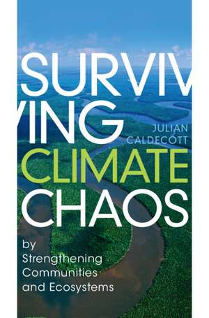 Surviving Climate Chaos: by Strengthening Communities and Ecosystems de Julian Caldecott