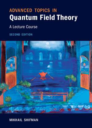 Advanced Topics in Quantum Field Theory: A Lecture Course de Mikhail Shifman