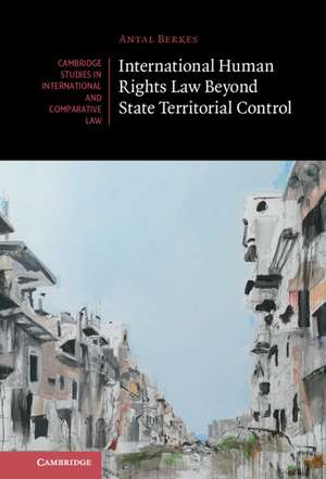 International Human Rights Law Beyond State Territorial Control de Antal Berkes