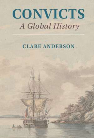 Convicts: A Global History de Clare Anderson