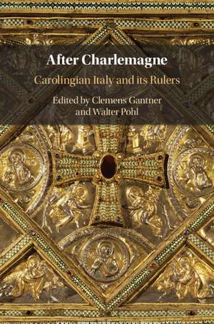 After Charlemagne: Carolingian Italy and its Rulers de Clemens Gantner