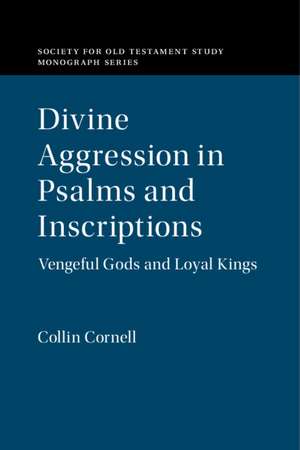 Divine Aggression in Psalms and Inscriptions: Vengeful Gods and Loyal Kings de Collin Cornell