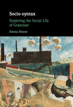 Socio-syntax: Exploring the Social Life of Grammar de Emma Moore