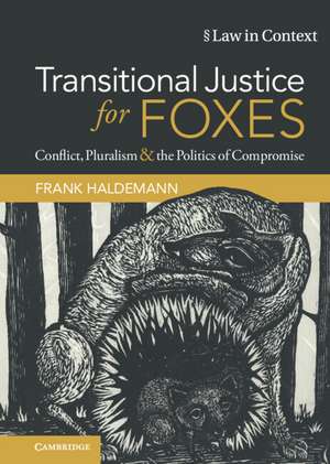 Transitional Justice for Foxes: Conflict, Pluralism and the Politics of Compromise de Frank Haldemann