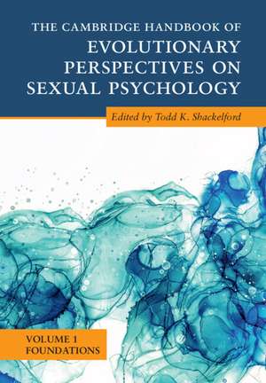 The Cambridge Handbook of Evolutionary Perspectives on Sexual Psychology: Volume 1, Foundations de Todd K. Shackelford