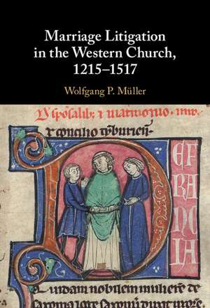 Marriage Litigation in the Western Church, 1215–1517 de Wolfgang P. Müller