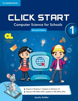 Click Start Level 1 Student Book: Computer Science for Schools de Ayesha Soldier