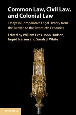 Common Law, Civil Law, and Colonial Law: Essays in Comparative Legal History from the Twelfth to the Twentieth Centuries de William Eves