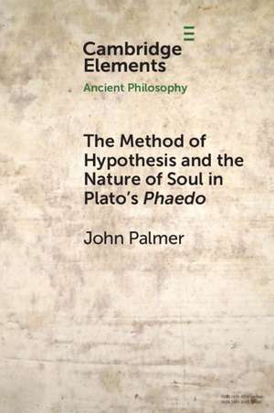 The Method of Hypothesis and the Nature of Soul in Plato's Phaedo de John Palmer