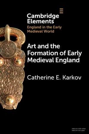 Art and the Formation of Early Medieval England de Catherine E. Karkov